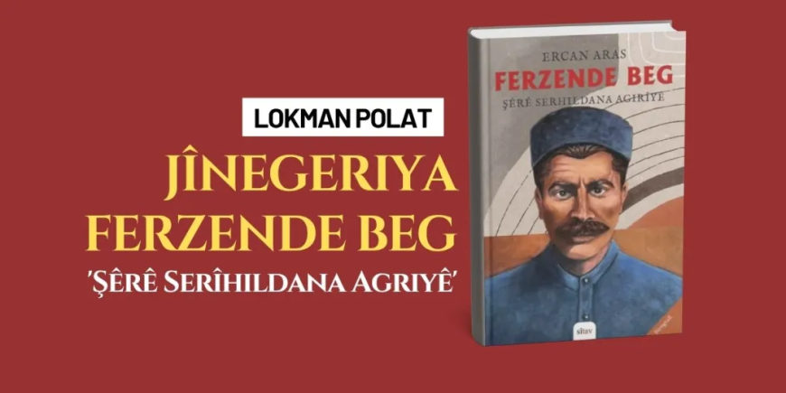 Pirtûka Jînegeriya Ferzende Beg ‘Şêrê Serîhildana Agriyê’