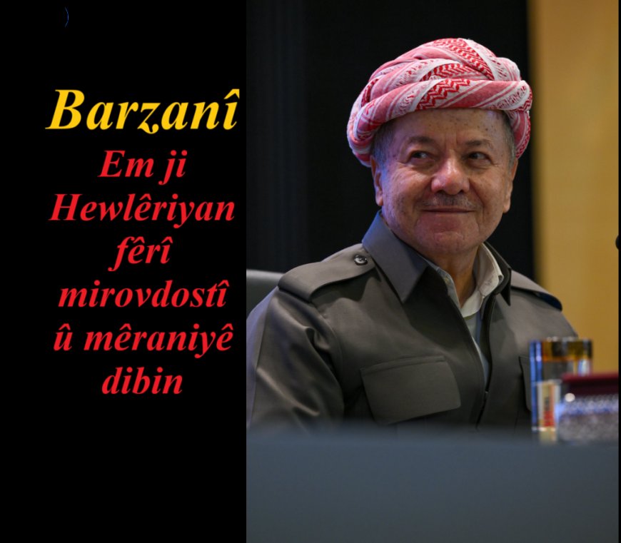 Barzanî: Em ji Hewlêriyan fêrî mirovdostî û mêraniyê dibin.